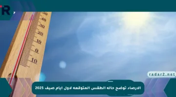 الأرصاد توضح حالة الطقس المتوقعة لأول أيام صيف 2025